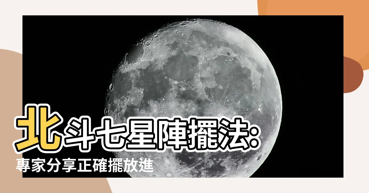 【北斗七星陣擺法】北斗七星陣擺法: 專家分享正確擺放進財北斗七星陣