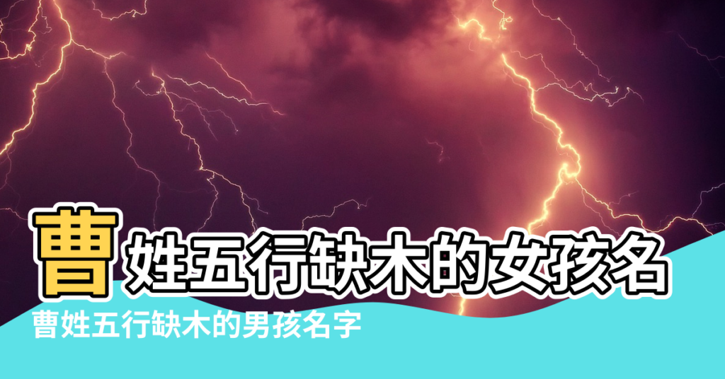 【曹姓五行缺木名字】曹姓五行缺木的女孩名字 |曹姓五行缺木的男孩名字 |曹姓女孩五行缺木起名字大全 |