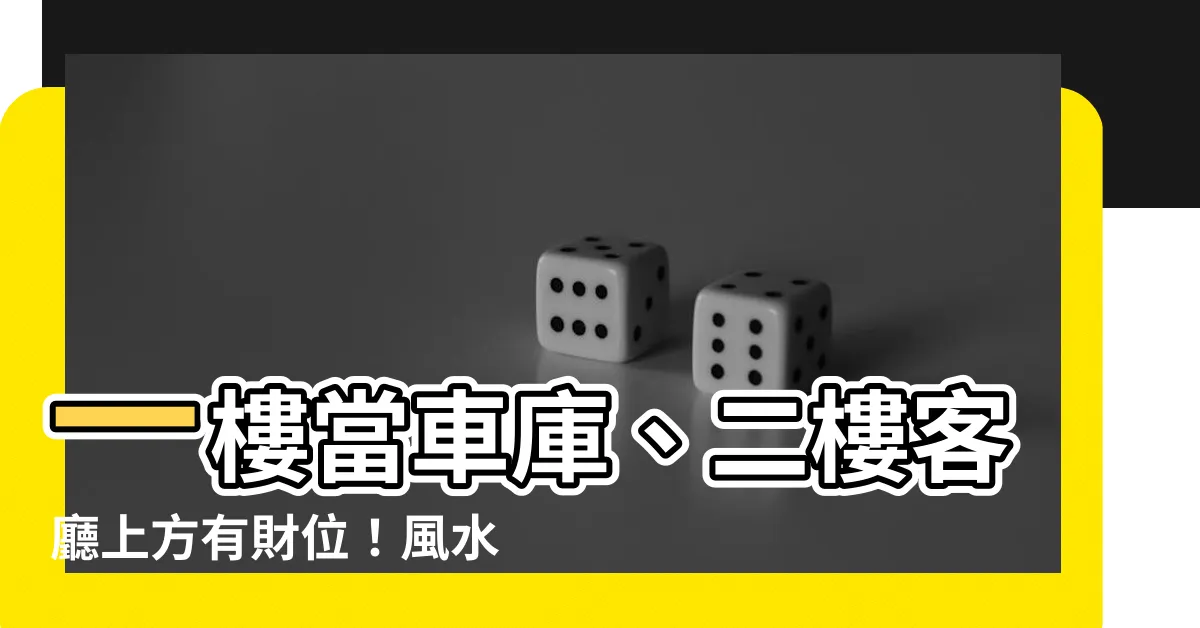 【一樓車庫二樓客廳財位】一樓當車庫、二樓客廳上方有財位！風水這樣説，你必須知道！