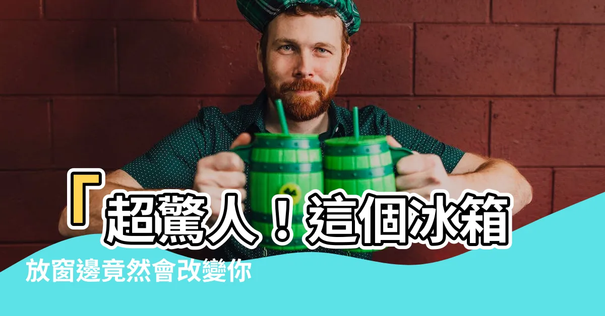 【冰箱放窗邊】「超驚人！這個冰箱放窗邊竟然會改變你人生的運勢！」