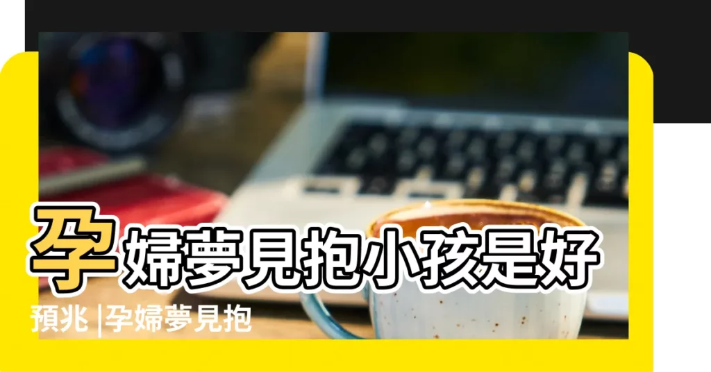 孕婦夢見抱小孩是好預兆 |孕婦夢見抱小孩 |孕婦夢見抱小孩意味著什麼 |【懷孕的人夢見抱個孩子】
