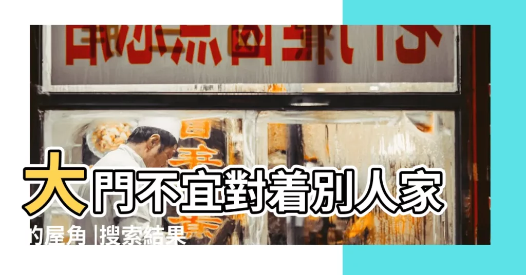大門不宜對着別人家的屋角 |搜索結果 |家宅大門對屋角須化解 |【大門對別屋角化解方法】