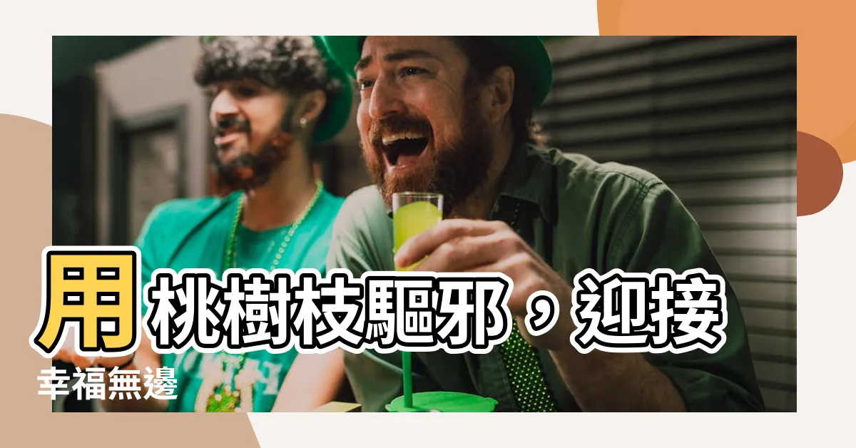 【桃枝避邪】用桃樹枝驅邪，迎接幸福無邊