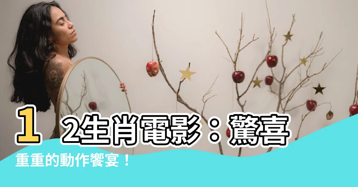 【12生肖電影】12生肖電影：驚喜重重的動作饗宴！