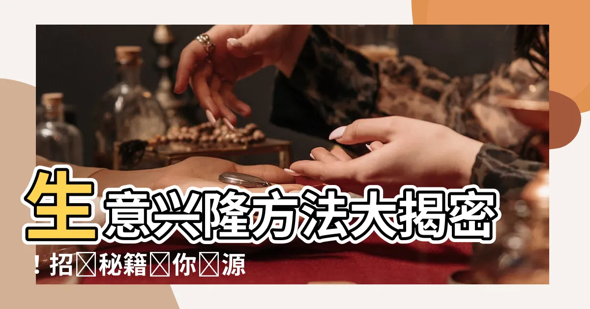【生意興隆方法】生意興隆方法大揭密！招財秘籍讓你財源廣進