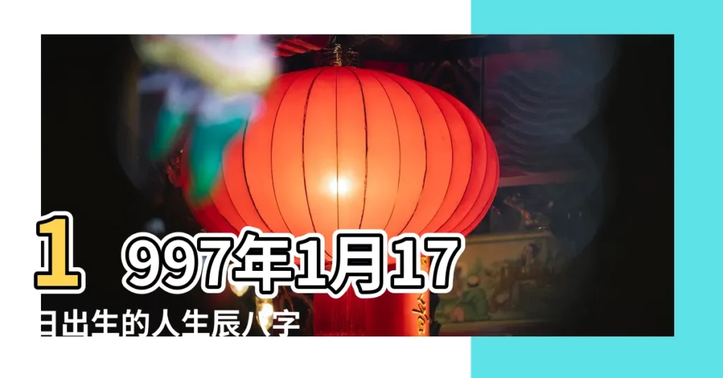 1997年1月17日出生的人生辰八字測算 |1997年1月17日出生日期看命運 |農曆一九 |【1997年1月17日生日命運】