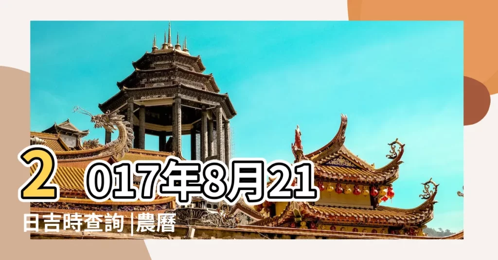 2017年8月21日吉時查詢 |農曆二零一七年閏六月 |2017年8月21日黃曆 |【2017年8月21曰吉日時辰】