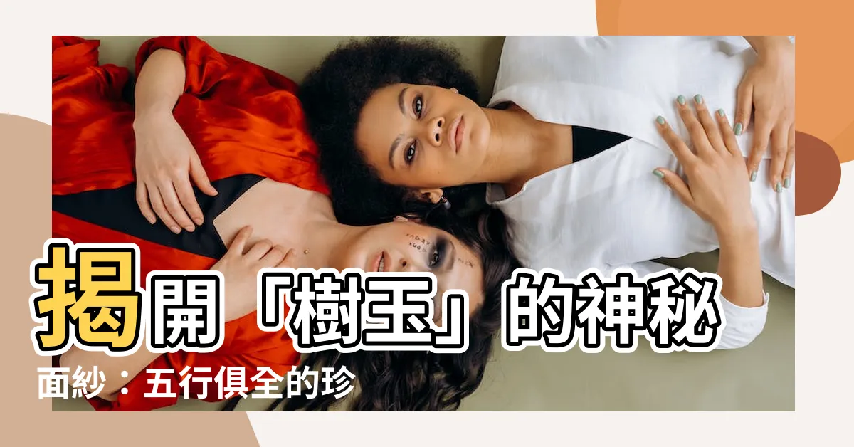 【樹玉是什麼】揭開「樹玉」的神秘面紗：五行俱全的珍貴寶石