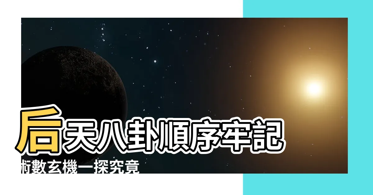 【後天八卦順序】後天八卦順序牢記 術數玄機一探究竟