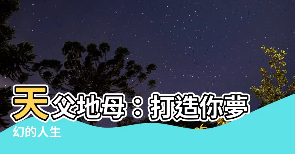【天父地母】天父地母：打造你夢幻的人生