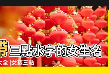 【帶有三點水女孩名字】帶三點水字的女生名字大全 |女孩三點水旁名字大全 |女孩名字帶三點水的字寓意好的字 |