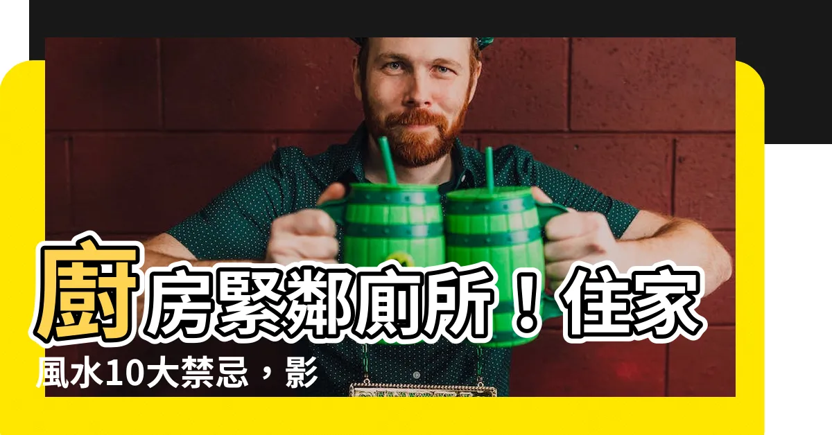 【廚房緊鄰廁所】廚房緊鄰廁所！住家風水10大禁忌，影響財運和家庭運勢