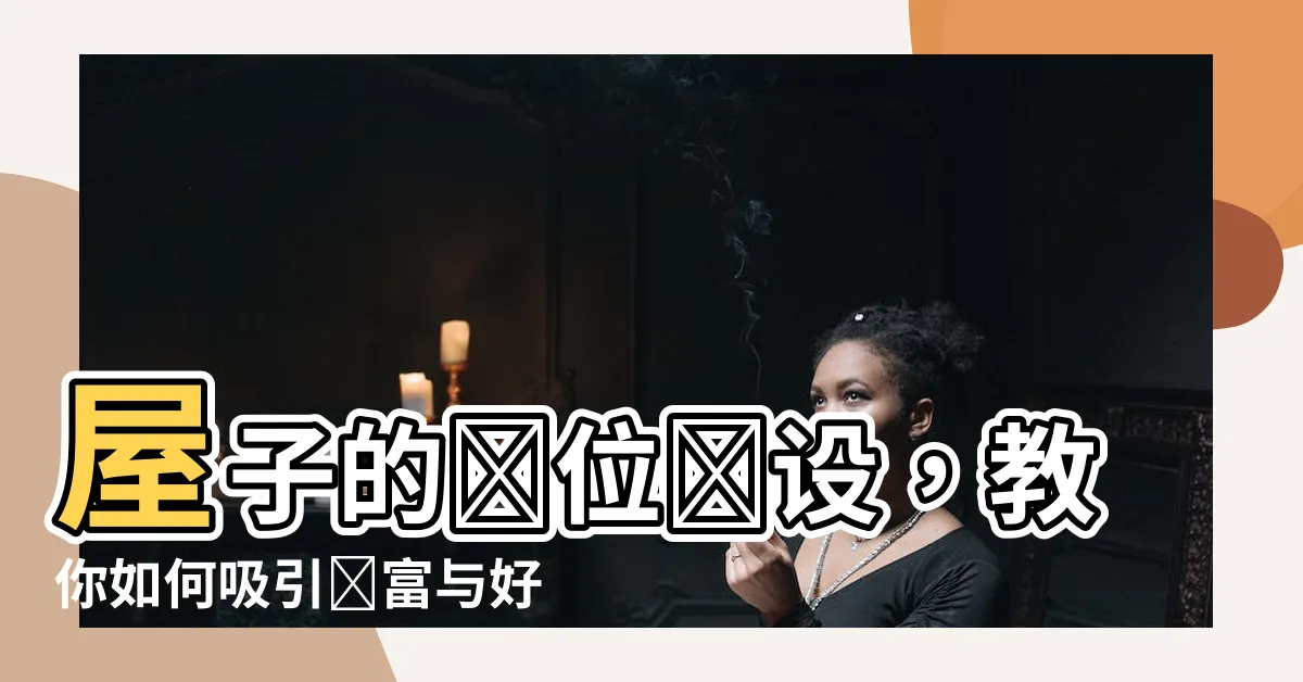 【屋子的財位】屋子的財位擺設，教你如何吸引財富與好運！