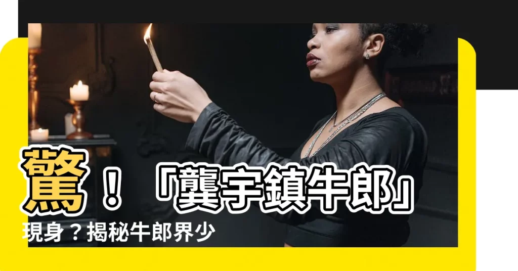 【龔宇鎮牛郎】驚！「龔宇鎮牛郎」現身？揭秘牛郎界少見的傳奇人物！
