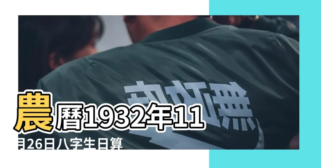 農曆1932年11月26日八字生日算命 |農曆1932年11月21日生日算命 |農曆1932年十月23日八字算命 |【1932年陰曆11月二十生辰八字】