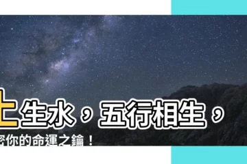 【土生水】土生水，五行相生，解密你的命運之鑰！