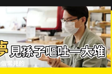 【夢見女兒噁心】夢見孫子嘔吐一大堆 |10個常見的 |就是潛意識在提醒你 |