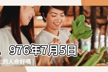 【1976年7月5號女八字】1976年7月5日出生的人命好嗎 |1976年7月5日生辰八字算命姻緣 |是什麼命 |