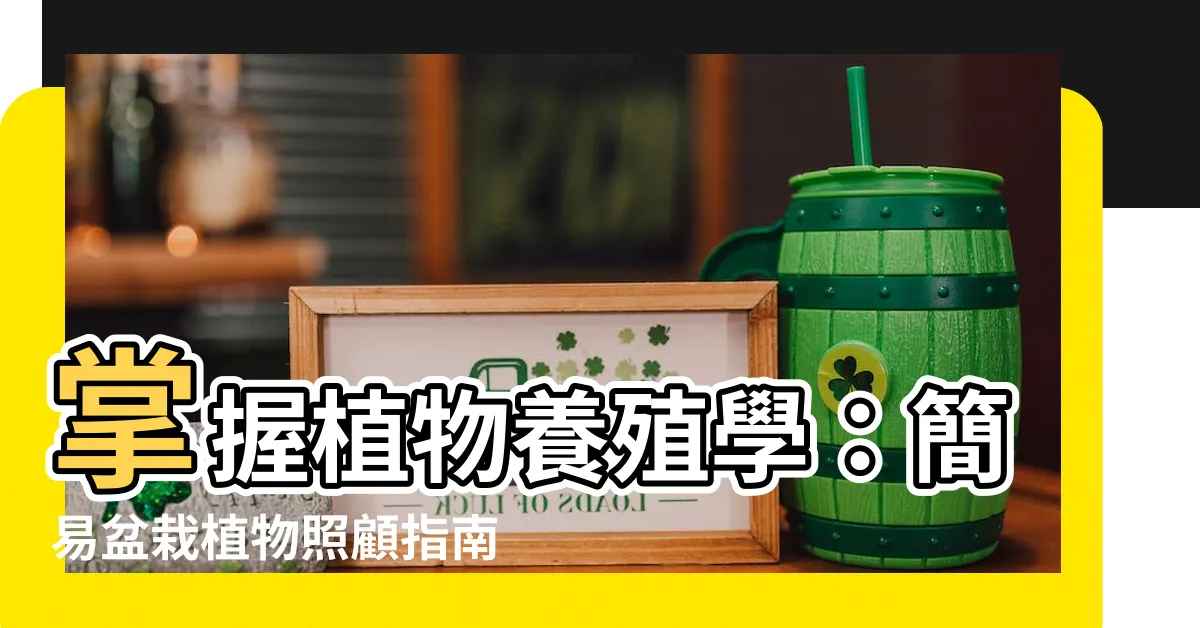 【植物養殖】掌握植物養殖學：簡易盆栽植物照顧指南與室內9種推薦植物教學