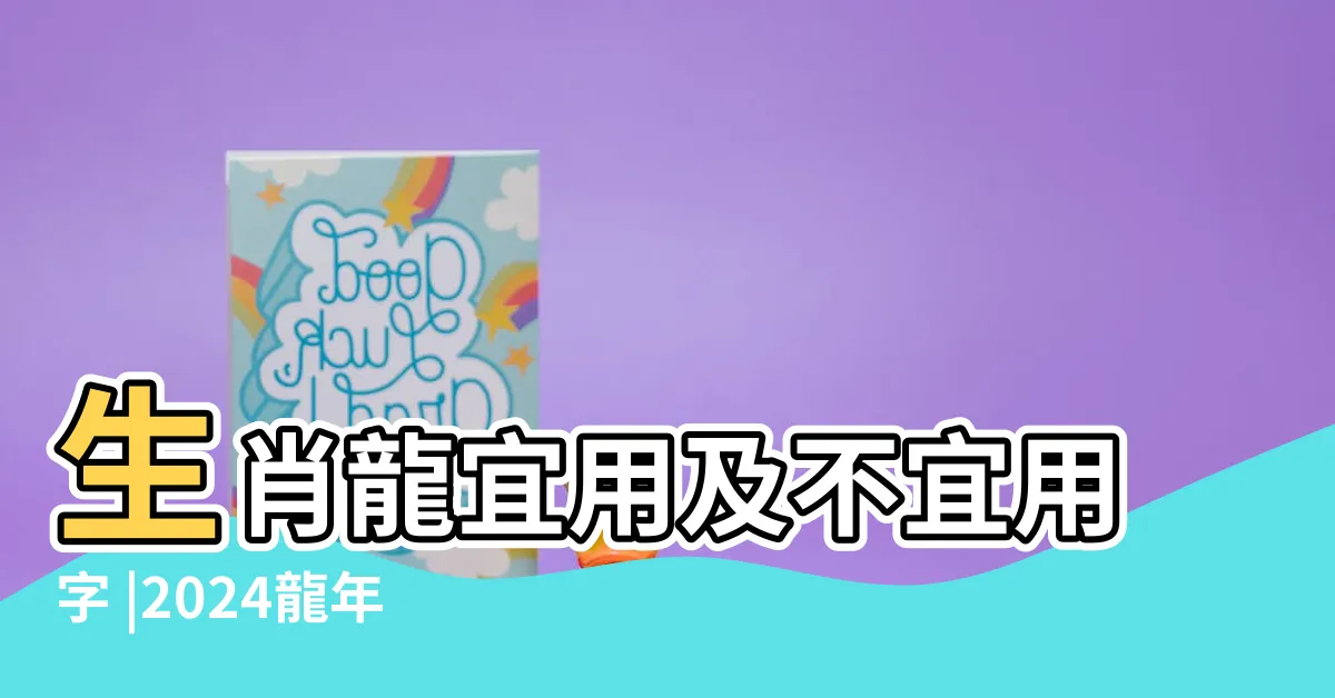【龍年名字】生肖龍宜用及不宜用字 |2024龍年小孩取名禁忌 |龍寶寶如何取名 |