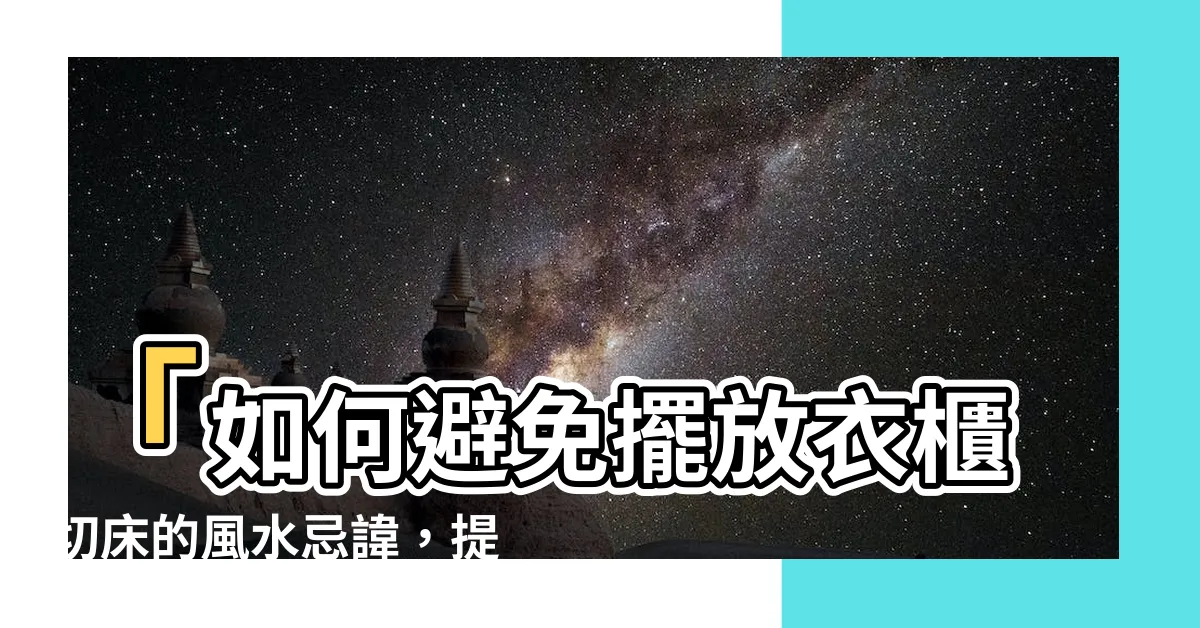 【衣櫃切牀】「如何避免擺放衣櫃切牀的風水忌諱，提升卧房生氣？」