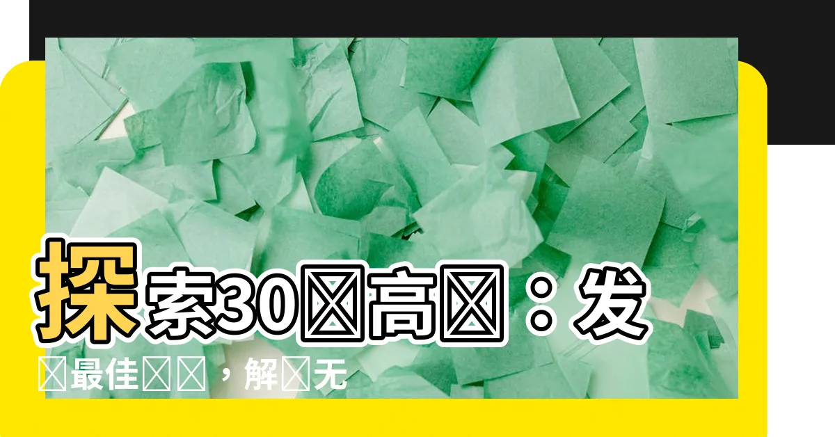 【30層高層最佳樓層】探索30層高層：發現最佳樓層，解鎖無盡驚喜