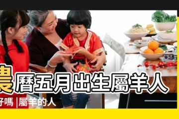 【羊生在五月好命嗎】農曆五月出生屬羊人命好嗎 |屬羊的人生於幾月最好 |農曆5月出生屬羊人命好嗎 |