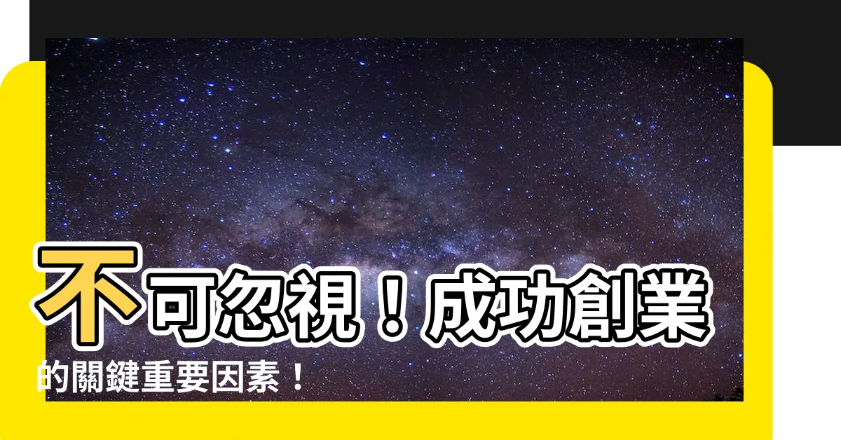 【重要因素】不可忽視！成功創業的關鍵重要因素！