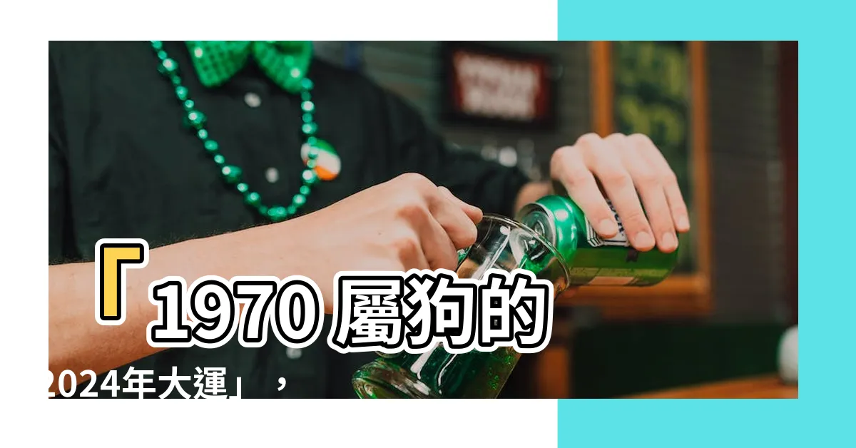 【1970 屬狗2024 運勢】「1970 屬狗的2024年大運」，精準解析與詳盡預測