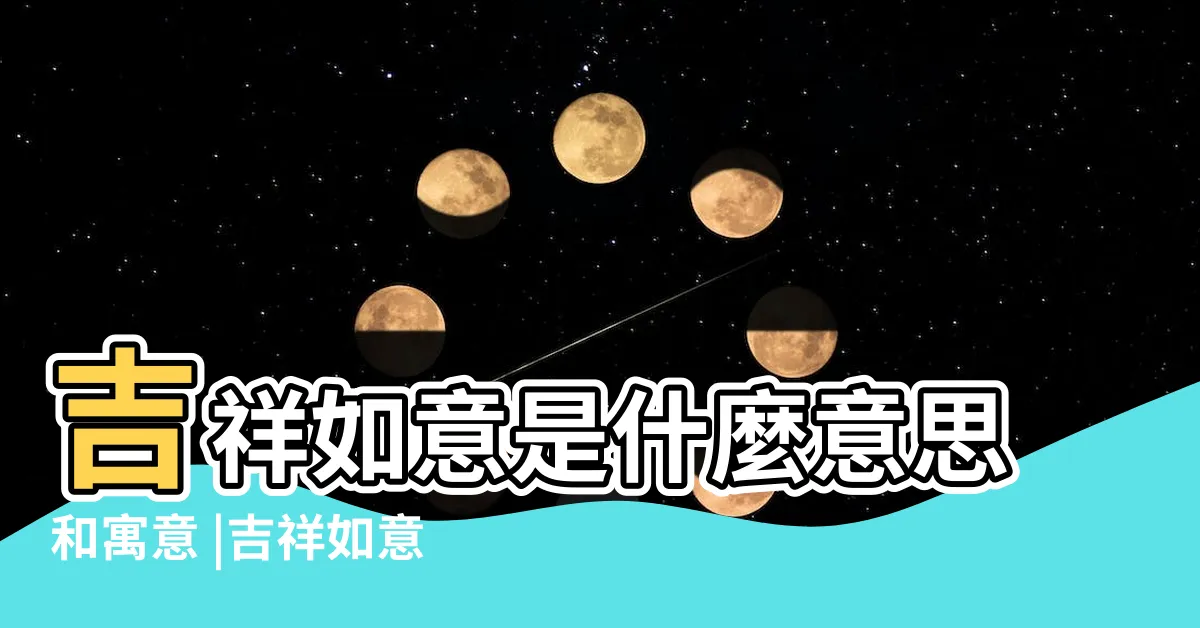 【吉祥如意的意思】吉祥如意是什麼意思和寓意 |吉祥如意的意思 |吉祥如意的寓意和象徵 |