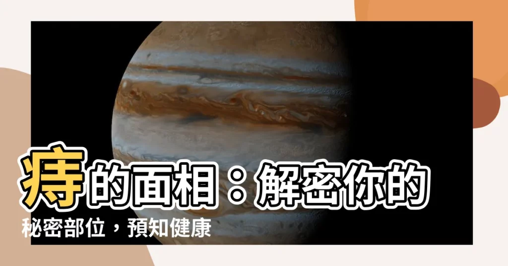 【痔的面相】痔的面相：解密你的秘密部位，預知健康與運勢！