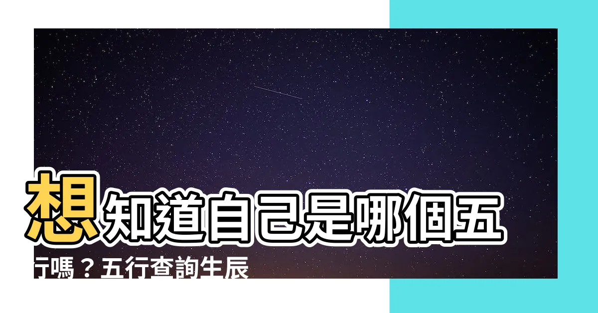【怎樣知道自己五行屬什麼】想知道自己是哪個五行嗎？五行查詢生辰八字免費幫你算