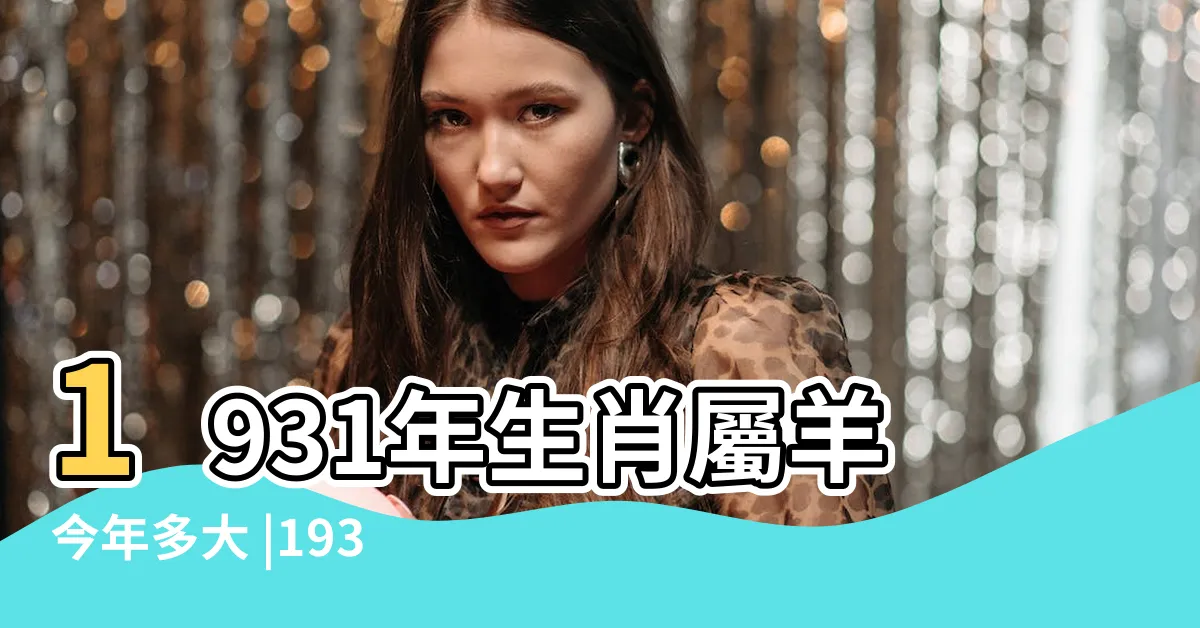 【1931年生肖】1931年生肖屬羊今年多大 |1931年屬什麼生肖1931年出生是什麼生肖命運如何 |1931年屬什麼生肖1931年屬什麼生肖今年幾歲 |