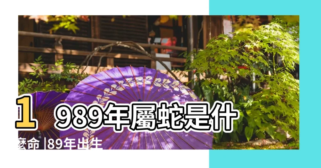 1989年屬蛇是什麼命 |89年出生五行屬什麼 |要把握好機會才能苦盡甘來 |【1989年生肖五行】