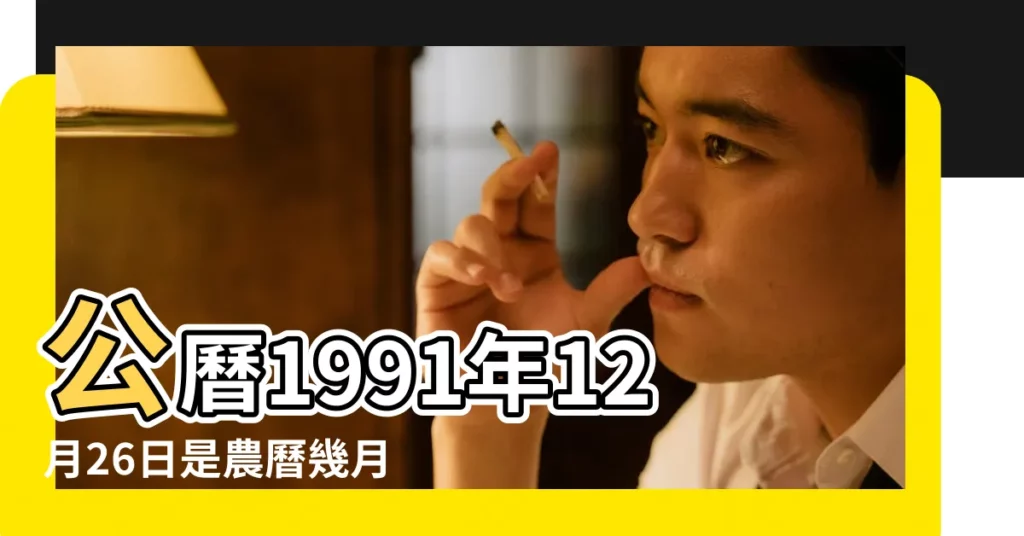 公曆1991年12月26日是農曆幾月幾號 |國曆1991年12月26日是農曆幾月幾日 |1991年12月26日農曆多少號 |【1991年12月26日農曆是多少】