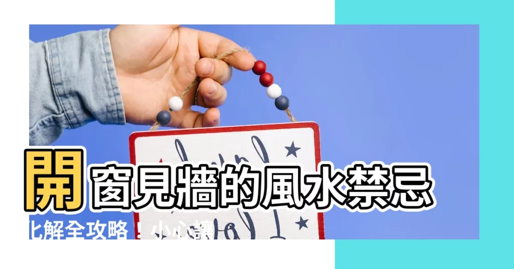 【開窗見牆化解】開窗見牆的風水禁忌化解全攻略！小心讓你漏財又倒楣！