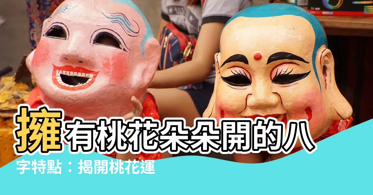 【桃花旺的八字】擁有桃花朵朵開的八字特點：揭開桃花運旺盛的秘密！
