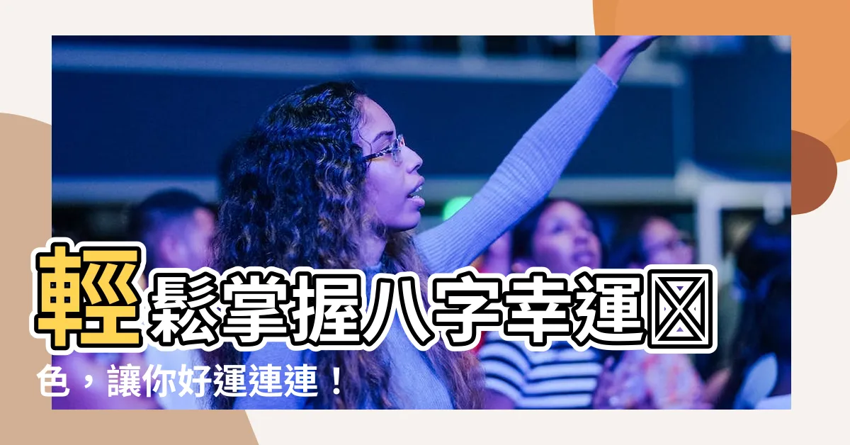 【八字幸運顏色】輕鬆掌握八字幸運顏色，讓你好運連連！