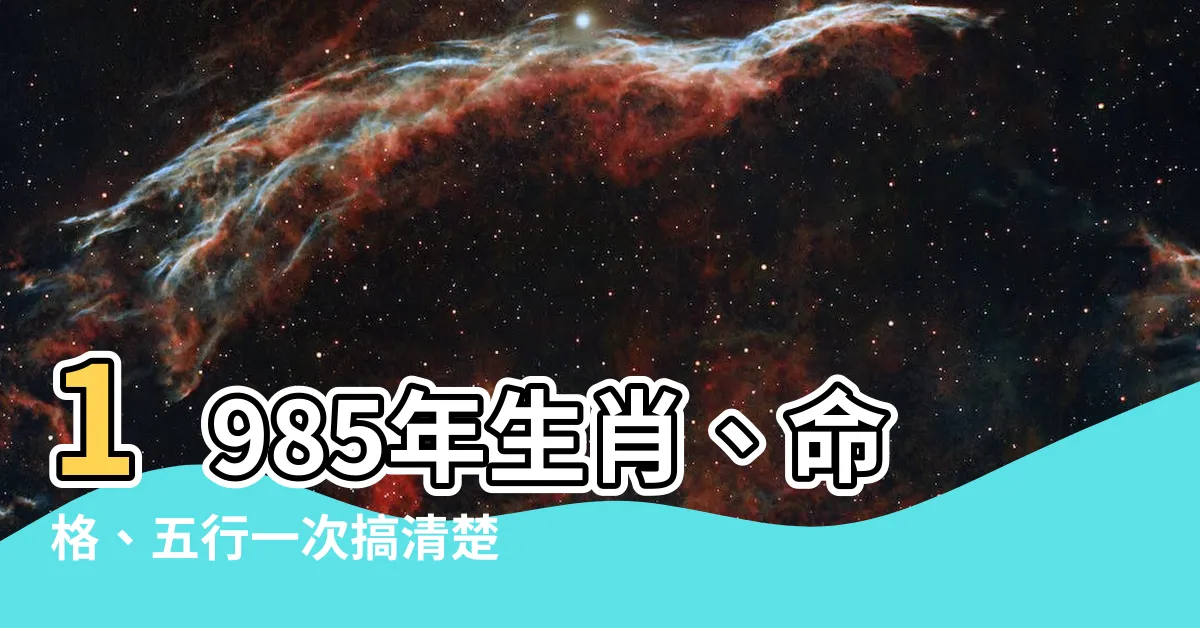【1985年是什麼年】1985年生肖、命格、五行一次搞清楚！