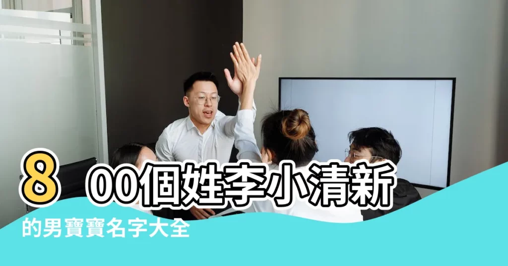 800個姓李小清新的男寶寶名字大全 |李姓寶寶取名 |姓李的男孩名字大全 |【姓李的男孩名字與寓意】