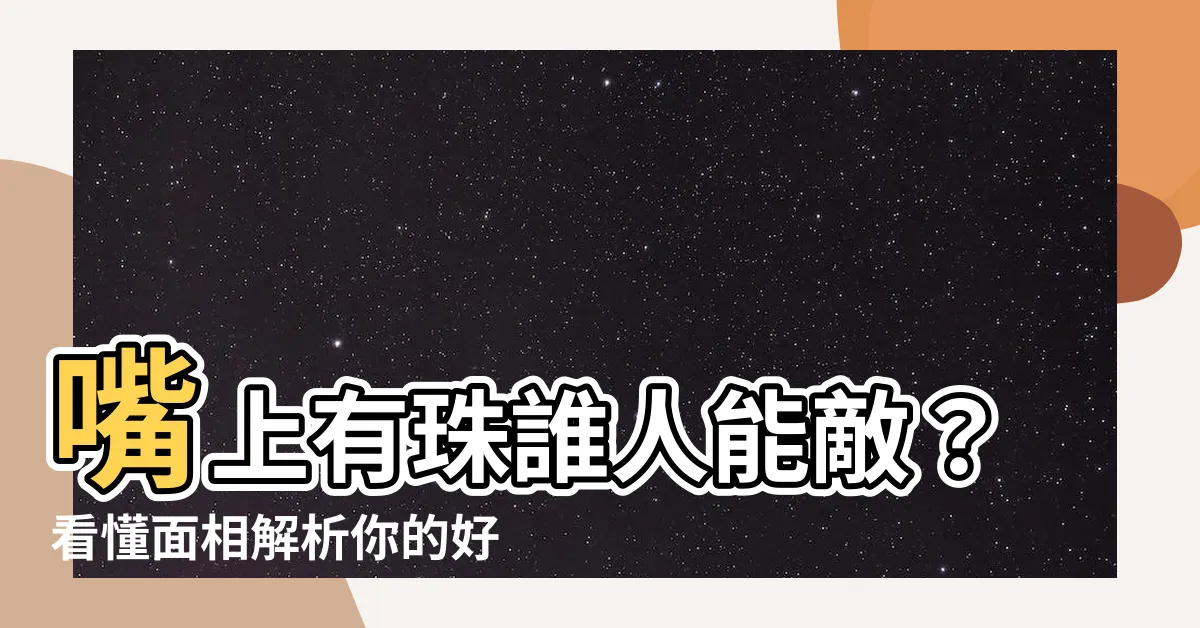 【嘴上有珠】嘴上有珠誰人能敵？看懂面相解析你的好運氣！