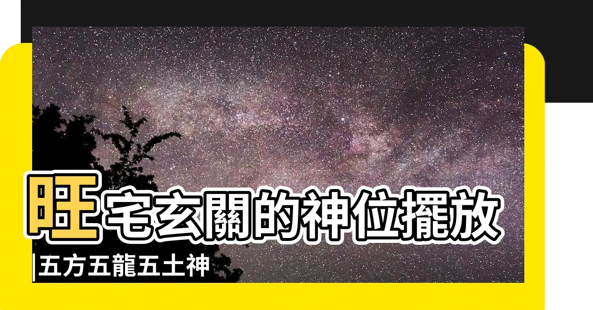 【五方五土】旺宅玄關的神位擺放 |五方五龍五土神祇 |住宅之真氣 |