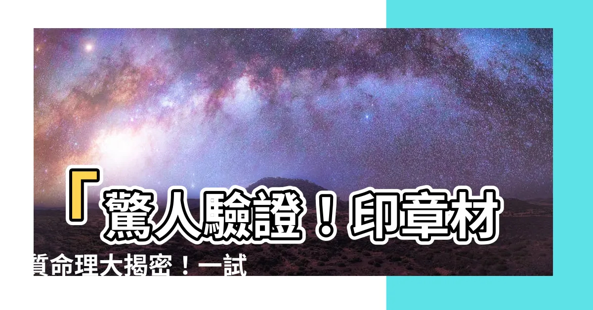 【印章材質命理】「驚人驗證！印章材質命理大揭密！一試即知吉凶如何！」