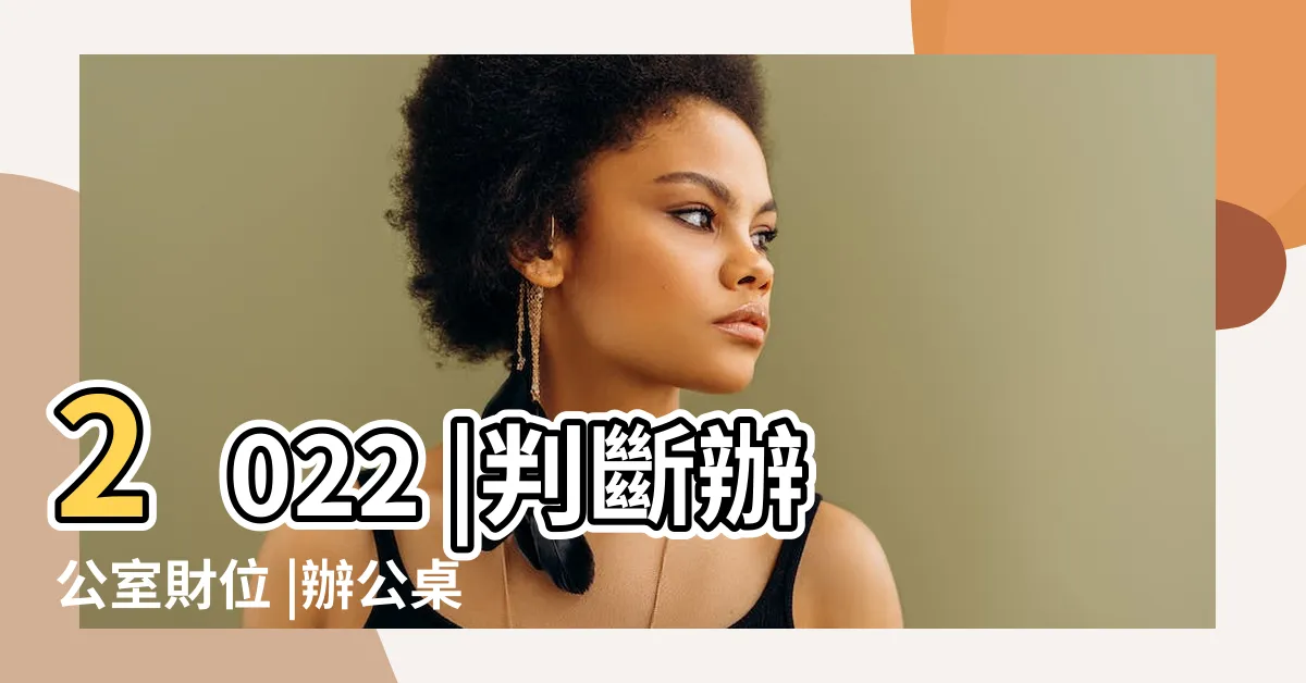 【辦公室財位怎麼找】2022 |判斷辦公室財位 |辦公桌如何旺運呢 |