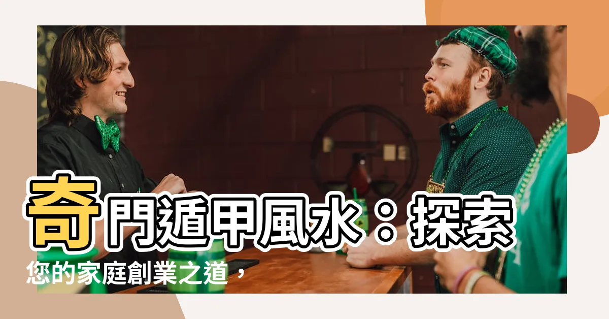 【奇門遁甲 風水】奇門遁甲風水：探索您的家庭創業之道，揭開真正財位的秘密