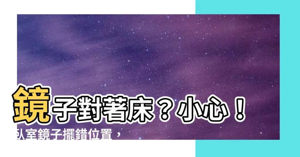【鏡子 牀】鏡子對著牀？小心！卧室鏡子擺錯位置，後果不堪設想