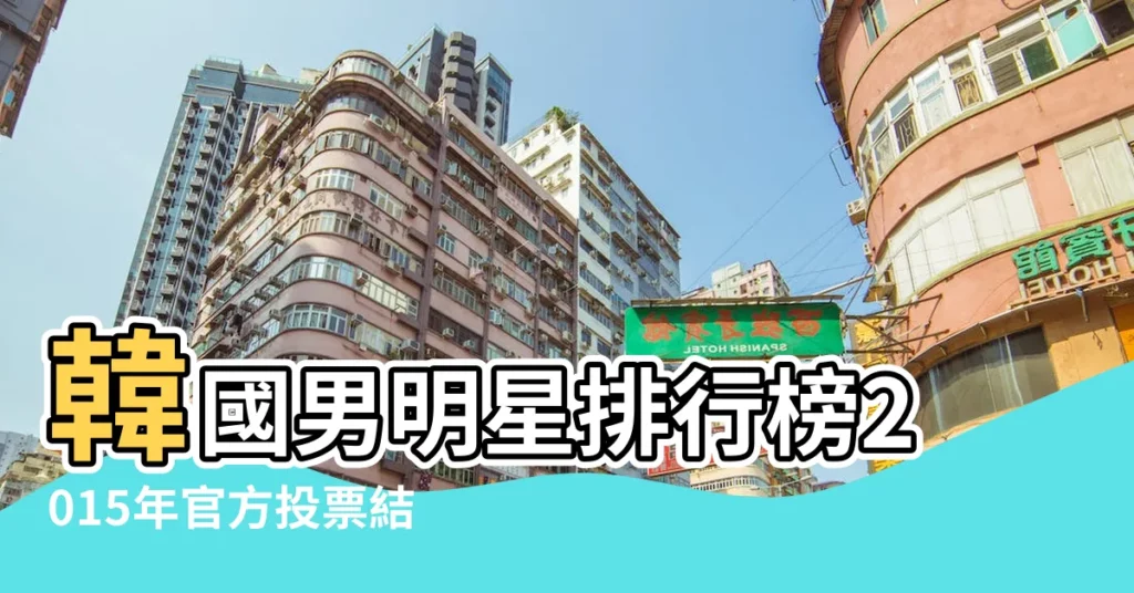 韓國男明星排行榜2015年官方投票結果 |2015年韓國最帥的男明星排行榜 |韓國男明星人氣排行榜十大韓國最紅的男 |【韓國所有男明星排行榜2015】