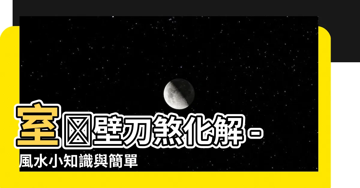 【室內壁刀煞化解】室內壁刀煞化解 - 風水小知識與簡單破解方法
