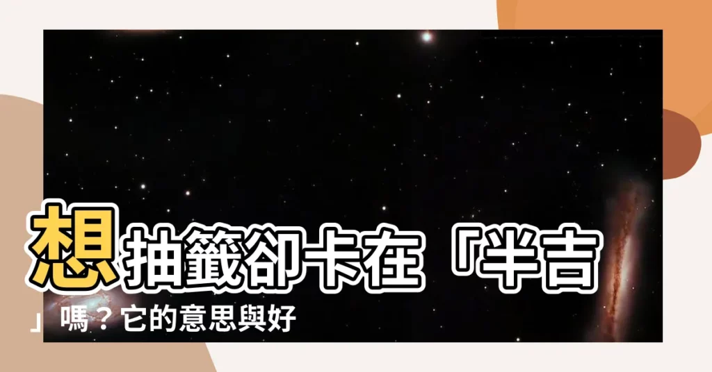 【半吉意思】想抽籤卻卡在「半吉」嗎？它的意思與好壞一次搞懂！