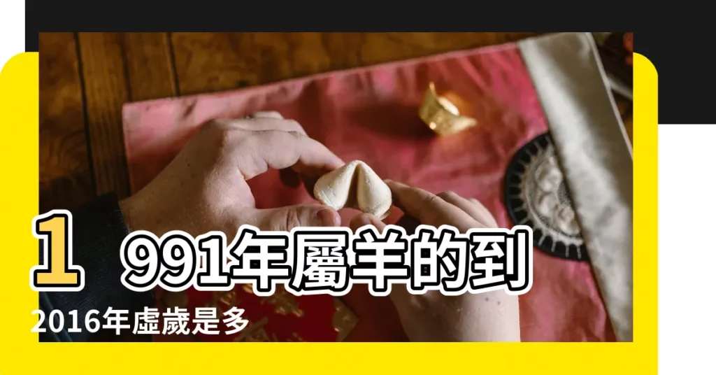 1991年屬羊的到2016年虛歲是多少 |1991年羊年7月出生2016年虛歲是多大 |1991年出生的2023年多大了 |【91年2016多大】